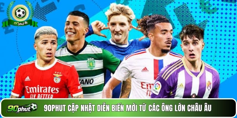 90phut cập nhật diễn biến mới từ các ông lớn châu Âu
