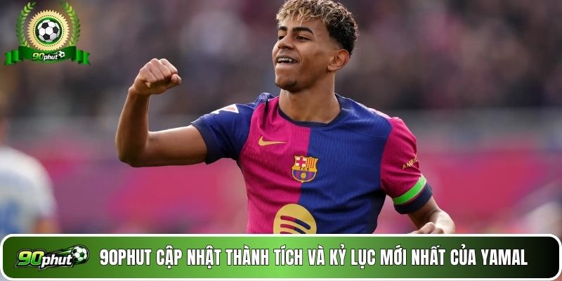 90phut cập nhật thành tích và kỷ lục mới nhất của Yamal 