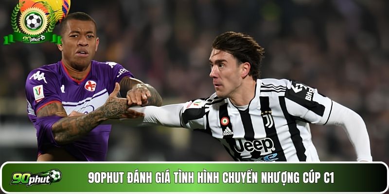 90phut đánh giá  tình hình chuyển nhượng cúp C1