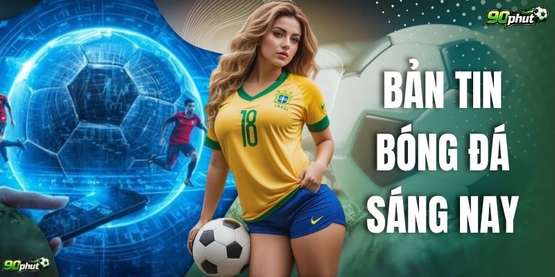Bản Tin Bóng Đá Sáng Nay 25/7 - Việt Nam Thắng Đậm Timor 