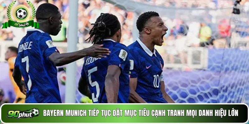 Bayern Munich tiếp tục đặt mục tiêu cạnh tranh mọi danh hiệu lớn