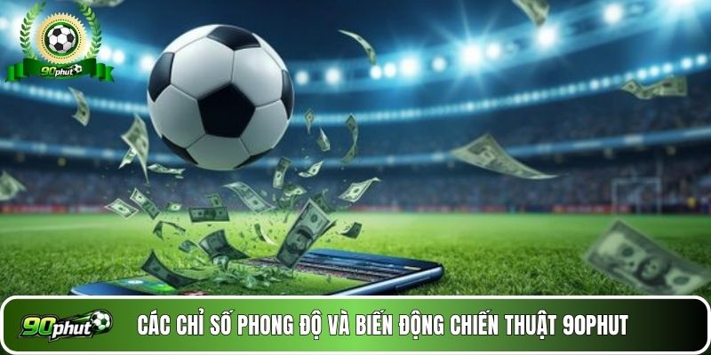 Các chỉ số phong độ và biến động chiến thuật 90phut