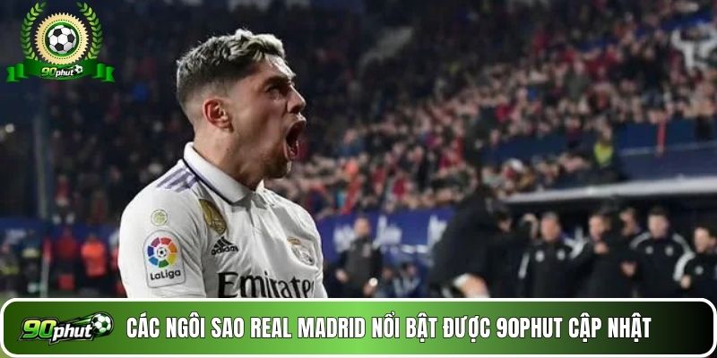 Các ngôi sao Real Madrid nổi bật được 90phut cập nhật 