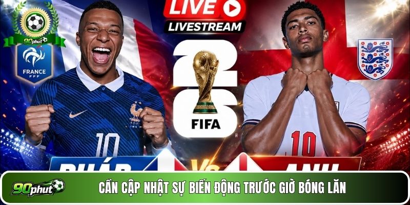 Cần cập nhật sự biến động trước giờ bóng lăn