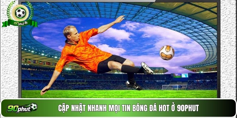 Cập nhật nhanh mọi tin bóng đá hot ở 90phut