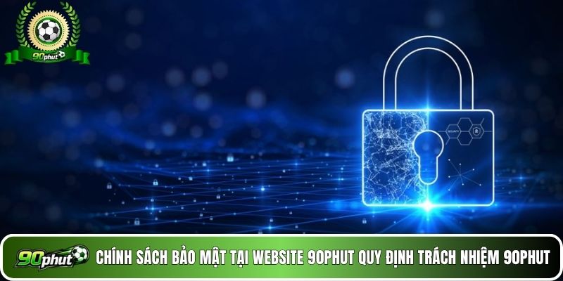 Chính sách bảo mật tại website 90phut quy định trách nhiệm 90phut