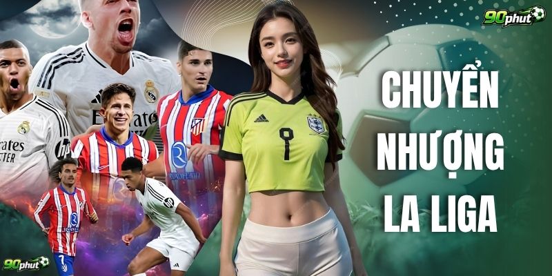 Chuyển Nhượng La Liga – Cập Nhật Biến Động Thị Trường Hè