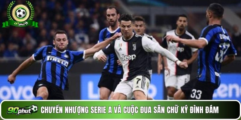 Chuyển nhượng Serie A và cuộc đua săn chữ ký đình đám