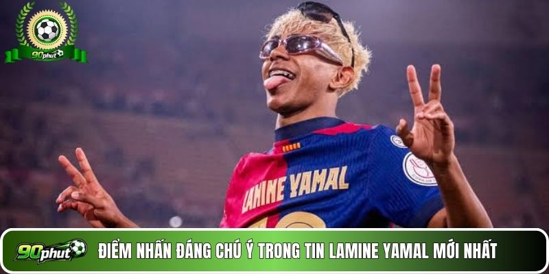 Điểm nhấn đáng chú ý trong tin Lamine Yamal mới nhất 