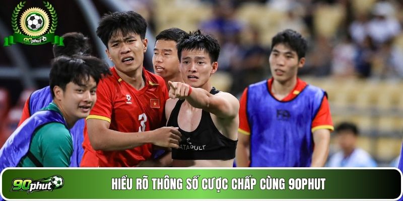 Hiểu rõ thông số cược chấp cùng 90phut