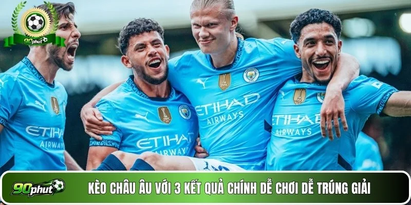 Kèo châu Âu với 3 kết quả chính dễ chơi dễ trúng giải