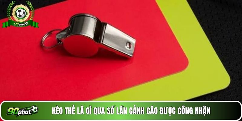 Kèo thẻ là gì qua số lần cảnh cáo được công nhận