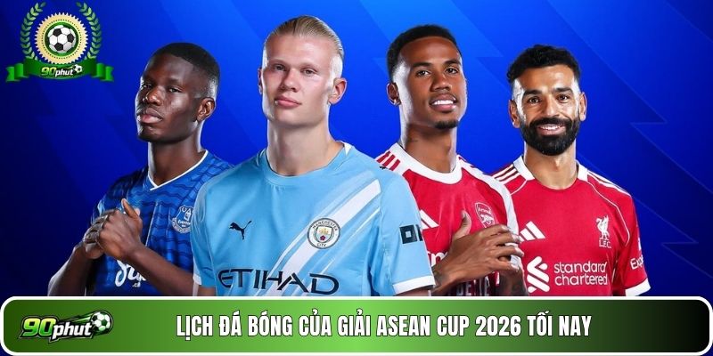 Lịch đá bóng của giải ASEAN Cup 2026 tối nay