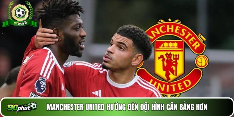 Manchester United hướng đến đội hình cân bằng hơn