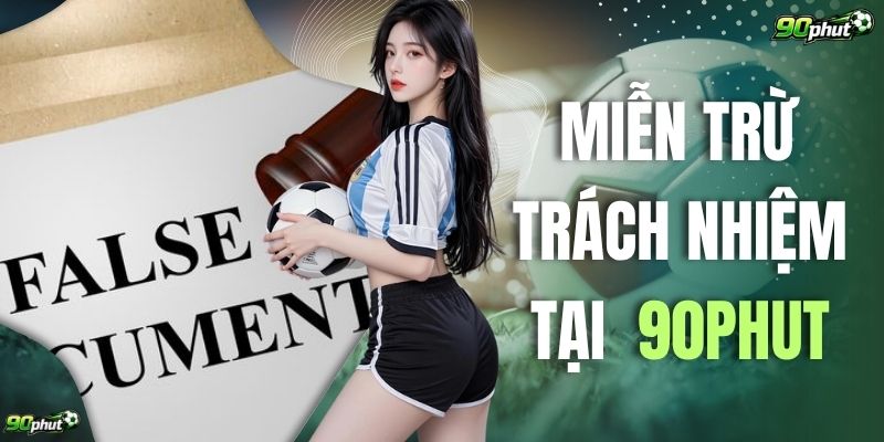 Miễn Trừ Trách Nhiệm Tại 90phut - Quy Định Mới Cần Biết 