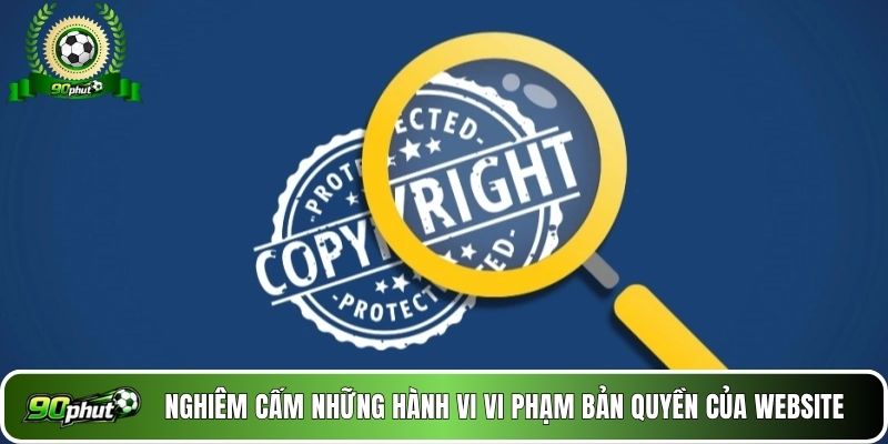 Nghiêm cấm những hành vi vi phạm bản quyền của website