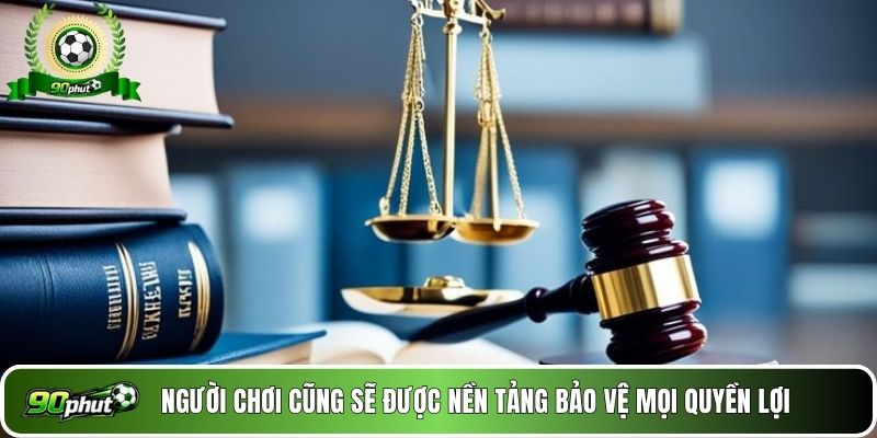Người chơi cũng sẽ được nền tảng bảo vệ mọi quyền lợi