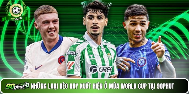 Những loại kèo hay xuất hiện ở mùa World Cup tại 90phut