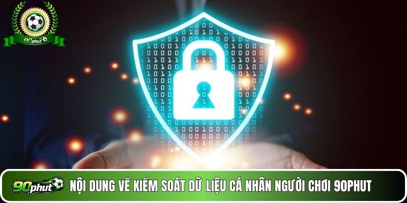 Nội dung về kiểm soát dữ liệu cá nhân người chơi 90phut