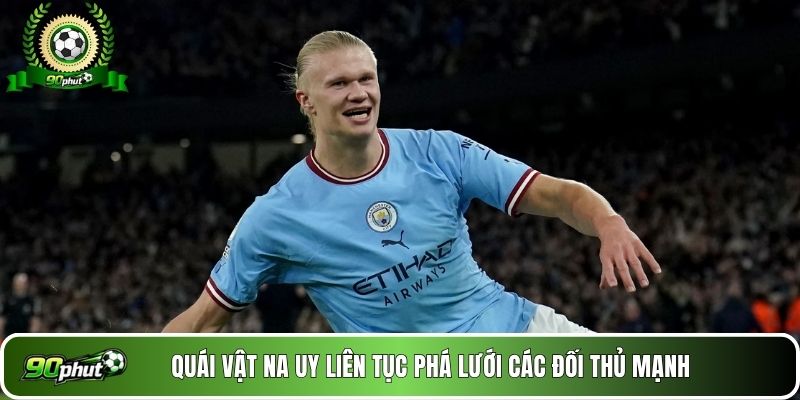 Quái vật Na Uy liên tục phá lưới các đối thủ mạnh 