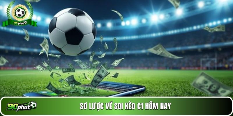 Sơ lược về soi kèo C1 hôm nay