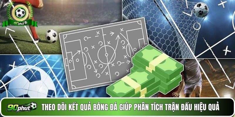 Theo dõi kết quả bóng đá giúp phân tích trận đấu hiệu quả 