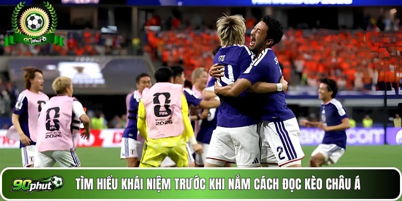 Tìm hiểu khái niệm trước khi nắm cách đọc kèo châu Á