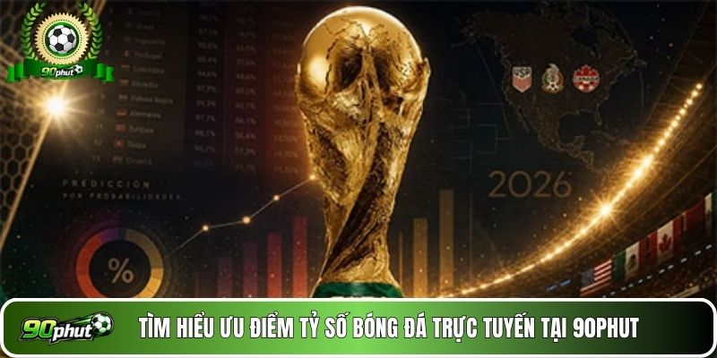 Tìm hiểu ưu điểm tỷ số bóng đá trực tuyến tại 90phut