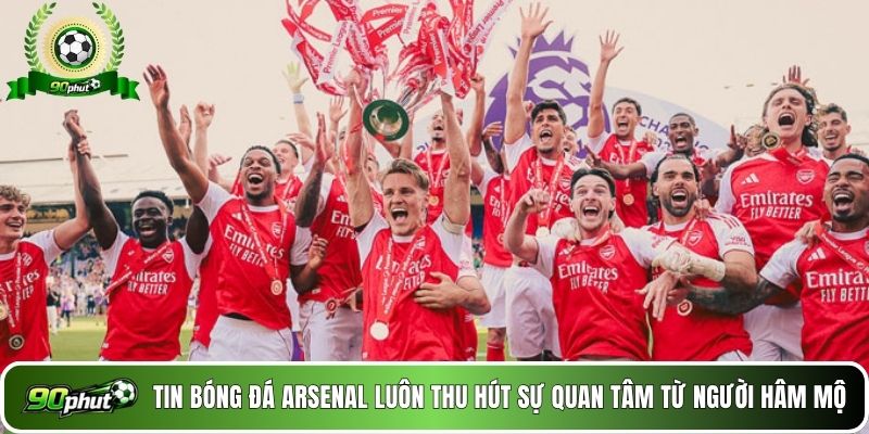 Tin bóng đá Arsenal luôn thu hút sự quan tâm từ người hâm mộ