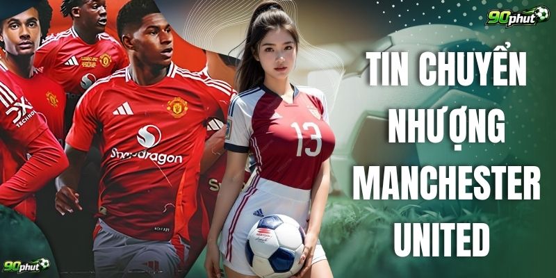Tin Chuyển Nhượng Manchester United: 3 Cái Tên Sáng Giá