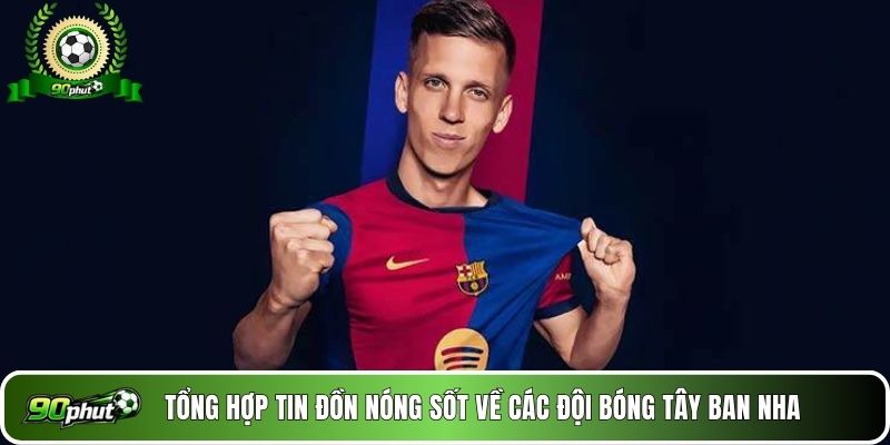 Tổng hợp tin đồn nóng sốt về các đội bóng Tây Ban Nha