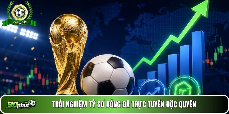 Trải nghiệm tỷ số bóng đá trực tuyến độc quyền