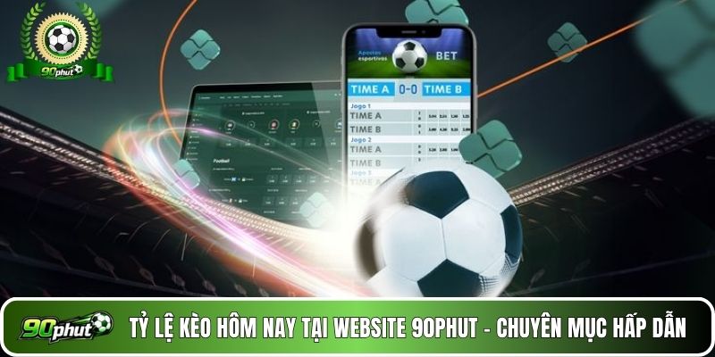 Tỷ lệ kèo hôm nay tại website 90phut - Chuyên mục hấp dẫn