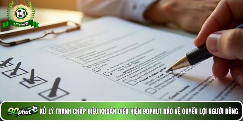 Xử lý tranh chấp điều khoản điều kiện 90phut bảo vệ quyền lợi người dùng